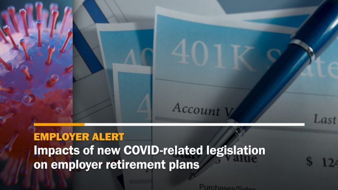 Impacts of COVID-related legislation on employer retirement plans
